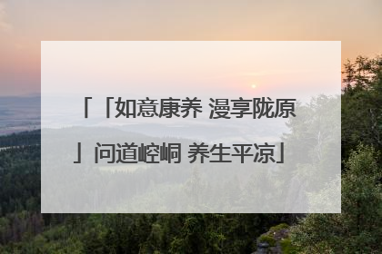「如意康养 漫享陇原」问道崆峒 养生平凉