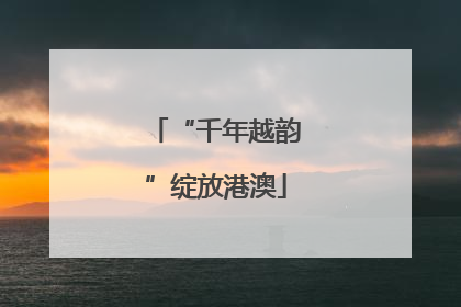 “千年越韵”绽放港澳