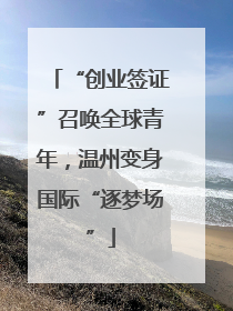 “创业签证”召唤全球青年，温州变身国际“逐梦场”