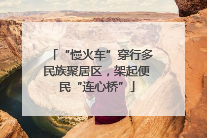 “慢火车”穿行多民族聚居区，架起便民“连心桥”