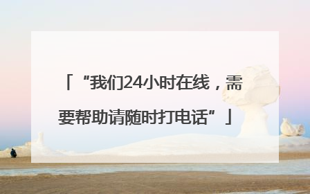 “我们24小时在线，需要帮助请随时打电话”
