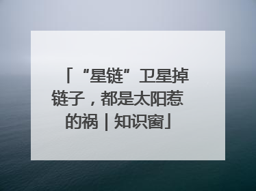 “星链”卫星掉链子，都是太阳惹的祸｜知识窗