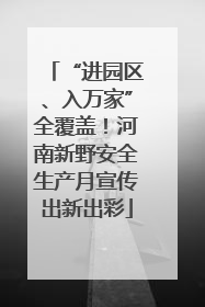 “进园区、入万家”全覆盖！河南新野安全生产月宣传出新出彩