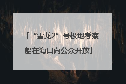 “雪龙2”号极地考察船在海口向公众开放