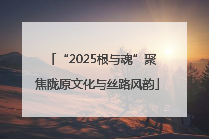 “2025根与魂”聚焦陇原文化与丝路风韵