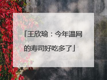 王欣瑜：今年温网的寿司好吃多了