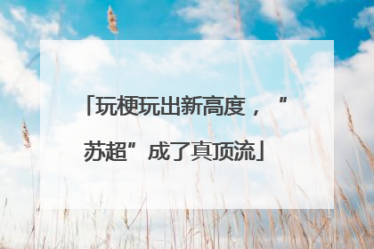 玩梗玩出新高度，“苏超”成了真顶流