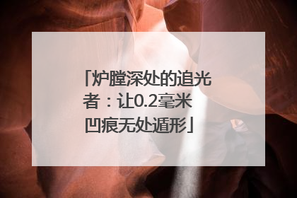 炉膛深处的追光者：让0.2毫米凹痕无处遁形