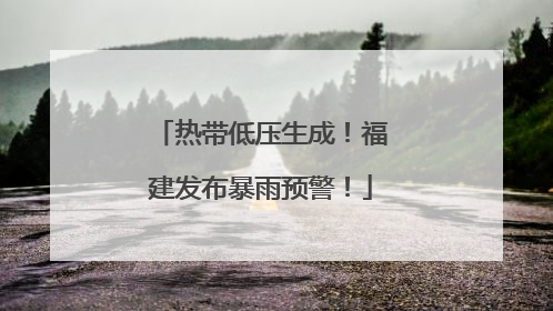 热带低压生成！福建发布暴雨预警！