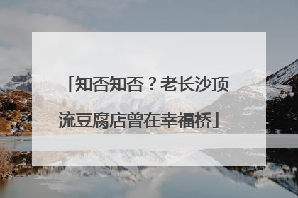 知否知否？老长沙顶流豆腐店曾在幸福桥