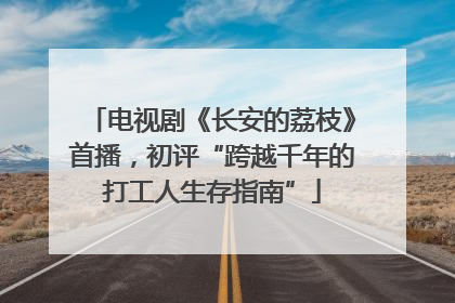 电视剧《长安的荔枝》首播，初评“跨越千年的打工人生存指南”