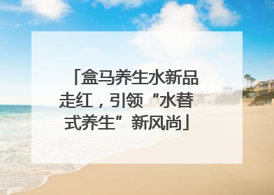 盒马养生水新品走红，引领“水替式养生”新风尚