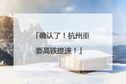 确认了！杭州重要高铁提速！