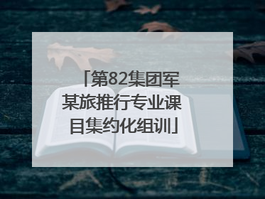 第82集团军某旅推行专业课目集约化组训