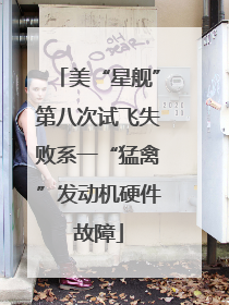 美“星舰”第八次试飞失败系一“猛禽”发动机硬件故障