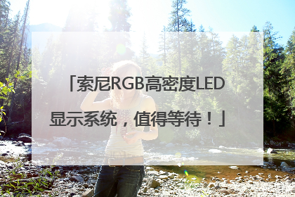 索尼RGB高密度LED显示系统，值得等待！