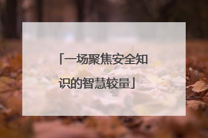 一场聚焦安全知识的智慧较量