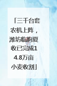 三千台套农机上阵，潍坊临朐夏收已完成14.8万亩小麦收割