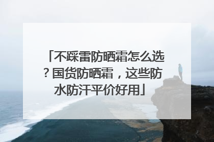 不踩雷防晒霜怎么选？国货防晒霜，这些防水防汗平价好用