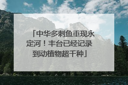 中华多刺鱼重现永定河！丰台已经记录到动植物超千种
