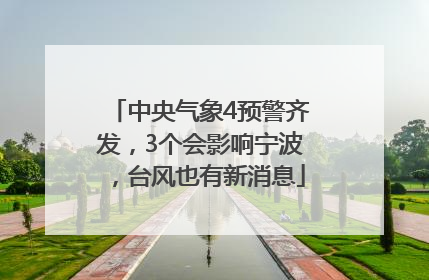 中央气象4预警齐发，3个会影响宁波，台风也有新消息