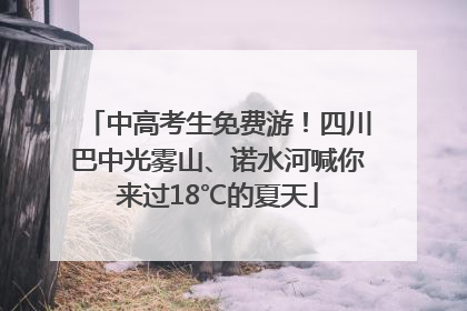 中高考生免费游！四川巴中光雾山、诺水河喊你来过18℃的夏天