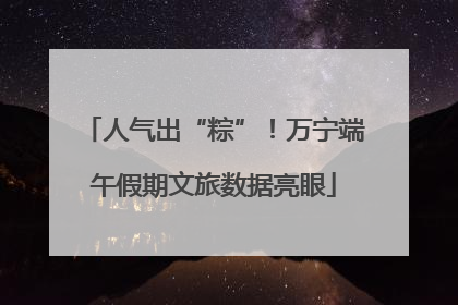 人气出“粽”！万宁端午假期文旅数据亮眼
