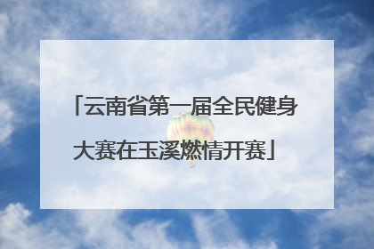 云南省第一届全民健身大赛在玉溪燃情开赛
