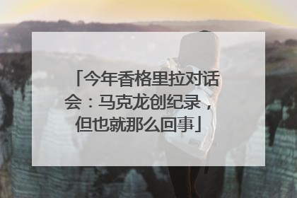 今年香格里拉对话会：马克龙创纪录，但也就那么回事