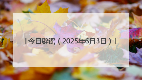 今日辟谣（2025年6月3日）