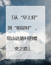 从“早上好”到“明星村”，常山达塘村的蝶变之路