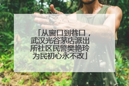 从窗口到巷口，武汉光谷茅店派出所社区民警樊艳玲为民初心永不改