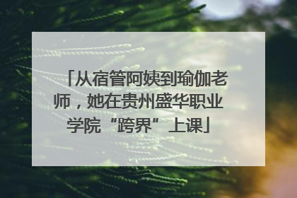 从宿管阿姨到瑜伽老师，她在贵州盛华职业学院“跨界”上课