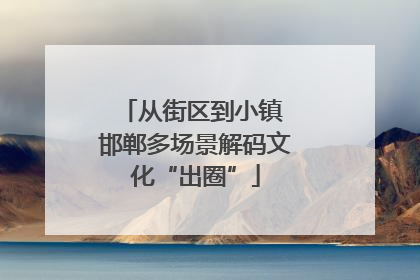 从街区到小镇 邯郸多场景解码文化“出圈”
