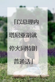 以总理内塔尼亚胡就停火同特朗普通话