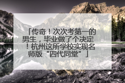 传奇！次次考第一的男生，毕业做了个决定！杭州这所学校实现名师版“四代同堂”