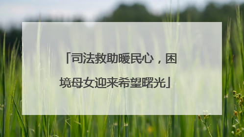 司法救助暖民心，困境母女迎来希望曙光