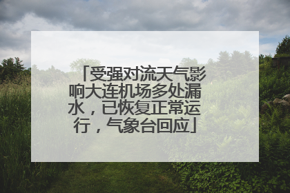 受强对流天气影响大连机场多处漏水，已恢复正常运行，气象台回应