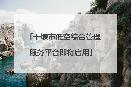 十堰市低空综合管理服务平台即将启用
