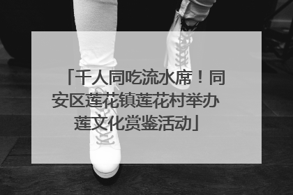 千人同吃流水席！同安区莲花镇莲花村举办莲文化赏鉴活动