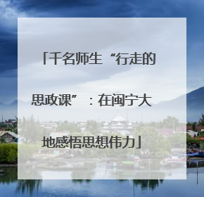 千名师生“行走的思政课”：在闽宁大地感悟思想伟力
