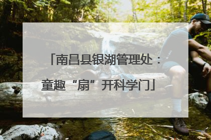 南昌县银湖管理处：童趣“扇”开科学门