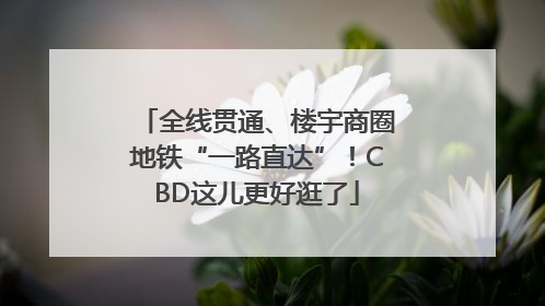 全线贯通、楼宇商圈地铁“一路直达”！CBD这儿更好逛了