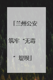 兰州公安筑牢“无毒”堤坝