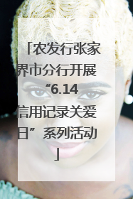 农发行张家界市分行开展“6.14 信用记录关爱日”系列活动