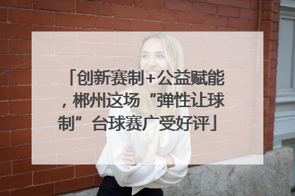 创新赛制+公益赋能，郴州这场“弹性让球制”台球赛广受好评