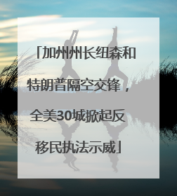 加州州长纽森和特朗普隔空交锋，全美30城掀起反移民执法示威