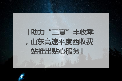 助力“三夏”丰收季，山东高速平度西收费站推出贴心服务