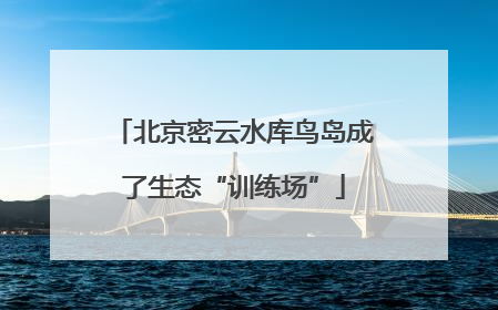 北京密云水库鸟岛成了生态“训练场”