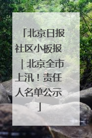 北京日报社区小板报｜北京全市上汛！责任人名单公示